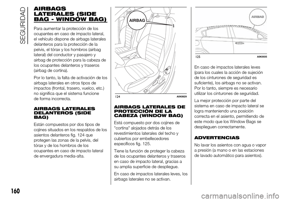 Alfa Romeo Giulietta 2015  Manual del propietario (in Spanish) AIRBAGS
LATERALES (SIDE
BAG - WINDOW BAG)
Para aumentar la protección de los
ocupantes en caso de impacto lateral,
el vehículo dispone de airbags laterales
delanteros para la protección de la
pelvi
