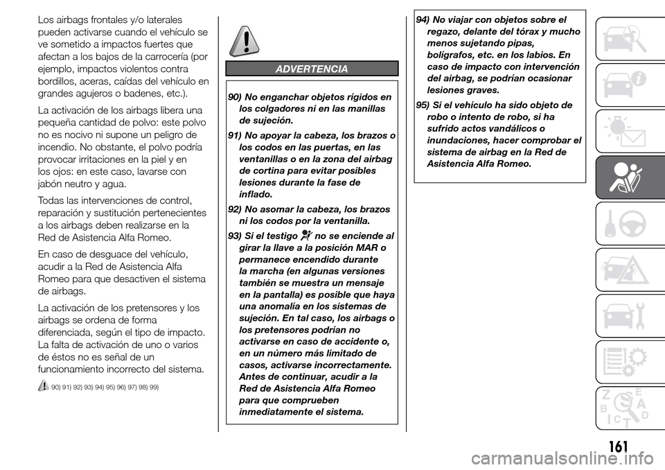 Alfa Romeo Giulietta 2015  Manual del propietario (in Spanish) Los airbags frontales y/o laterales
pueden activarse cuando el vehículo se
ve sometido a impactos fuertes que
afectan a los bajos de la carrocería (por
ejemplo, impactos violentos contra
bordillos, 