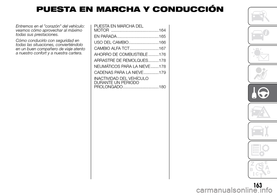 Alfa Romeo Giulietta 2015  Manual del propietario (in Spanish) PUESTA EN MARCHA Y CONDUCCIÓN
Entremos en el "corazón" del vehículo:
veamos cómo aprovechar al máximo
todas sus prestaciones.
Cómo conducirlo con seguridad en
todas las situaciones, conviertién