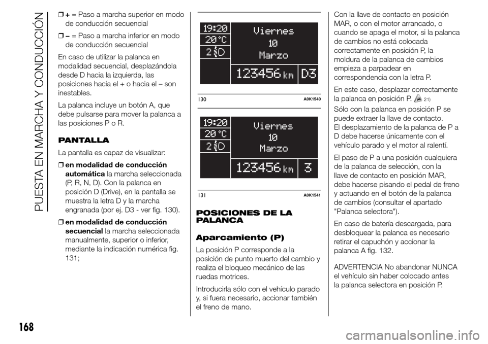 Alfa Romeo Giulietta 2015  Manual del propietario (in Spanish) ❒+= Paso a marcha superior en modo
de conducción secuencial
❒−= Paso a marcha inferior en modo
de conducción secuencial
En caso de utilizar la palanca en
modalidad secuencial, desplazándola
d