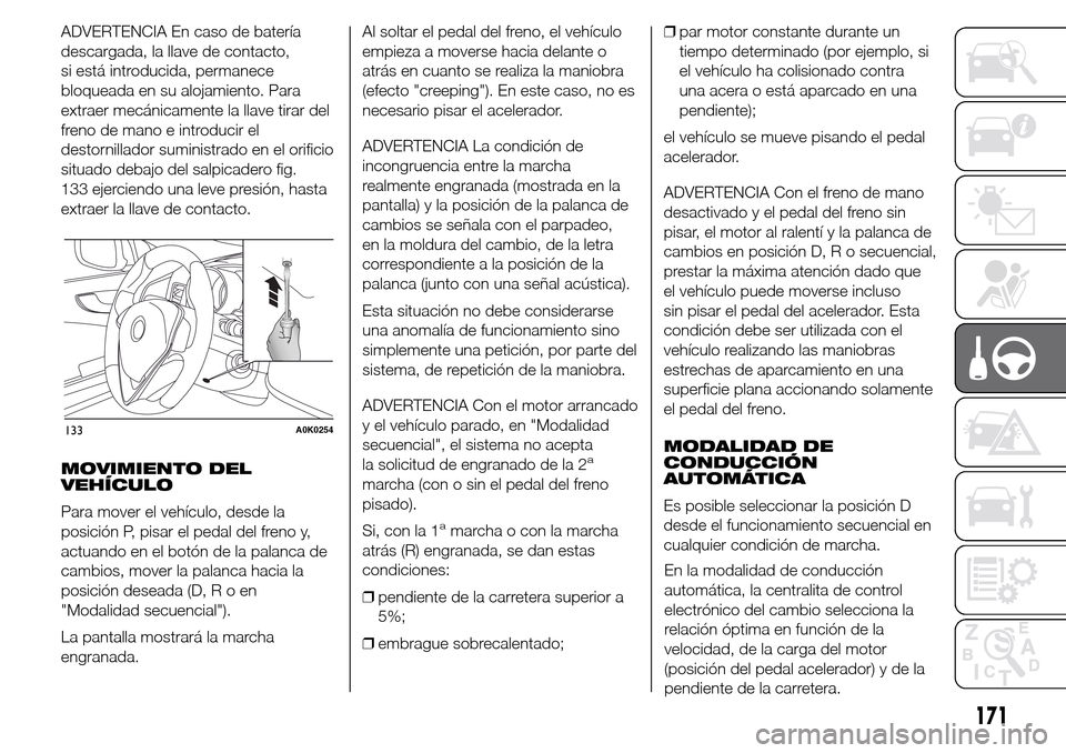 Alfa Romeo Giulietta 2015  Manual del propietario (in Spanish) ADVERTENCIA En caso de batería
descargada, la llave de contacto,
si está introducida, permanece
bloqueada en su alojamiento. Para
extraer mecánicamente la llave tirar del
freno de mano e introducir