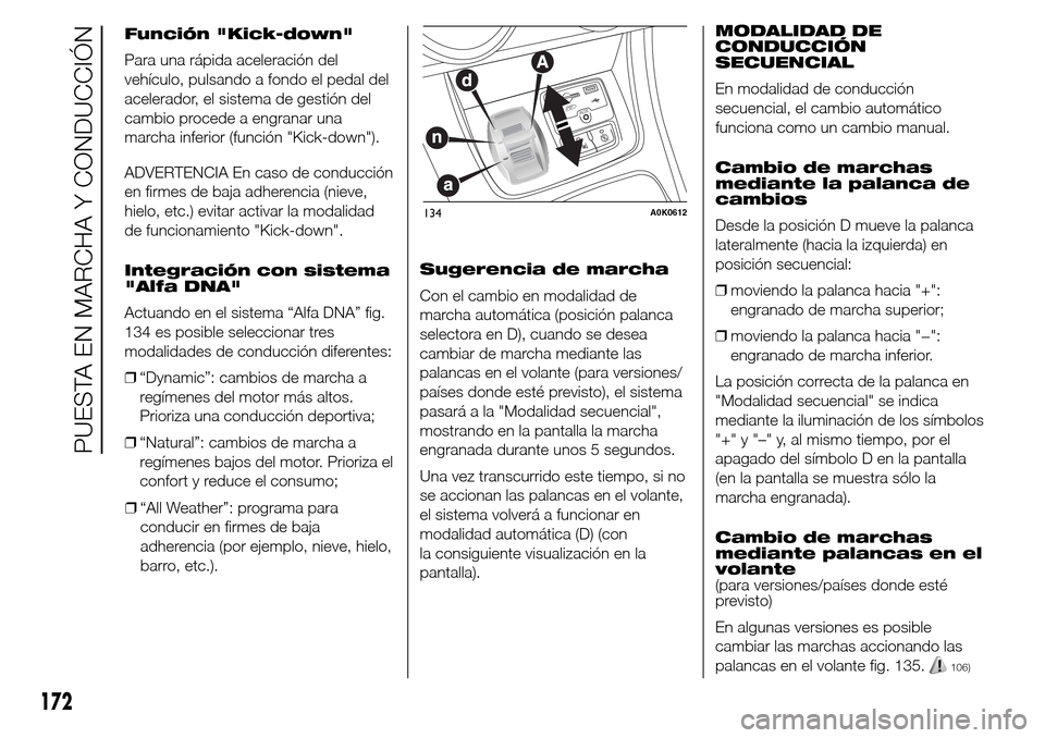 Alfa Romeo Giulietta 2015  Manual del propietario (in Spanish) Función "Kick-down"
Para una rápida aceleración del
vehículo, pulsando a fondo el pedal del
acelerador, el sistema de gestión del
cambio procede a engranar una
marcha inferior (función "Kick-dow