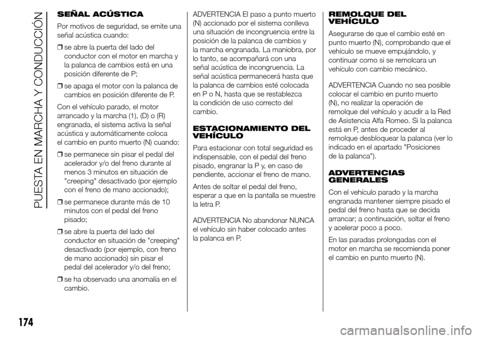 Alfa Romeo Giulietta 2015  Manual del propietario (in Spanish) SEÑAL ACÚSTICA
Por motivos de seguridad, se emite una
señal acústica cuando:
❒se abre la puerta del lado del
conductor con el motor en marcha y
la palanca de cambios está en una
posición difer