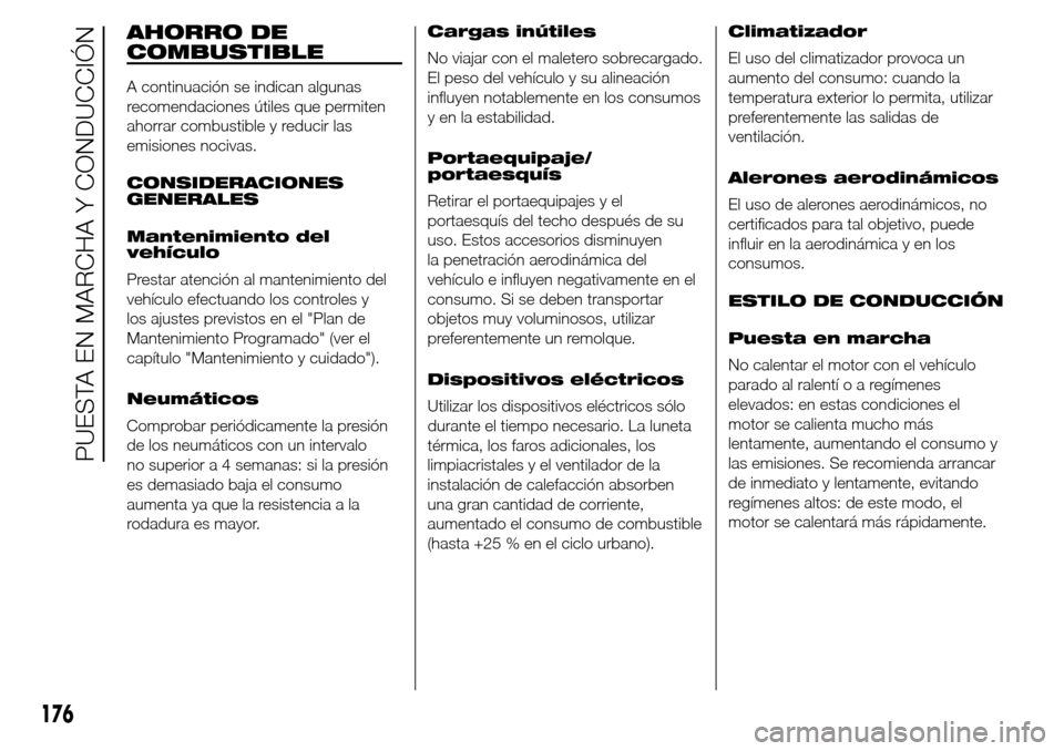 Alfa Romeo Giulietta 2015  Manual del propietario (in Spanish) AHORRO DE
COMBUSTIBLE
A continuación se indican algunas
recomendaciones útiles que permiten
ahorrar combustible y reducir las
emisiones nocivas.
CONSIDERACIONES
GENERALES
Mantenimiento del
vehículo