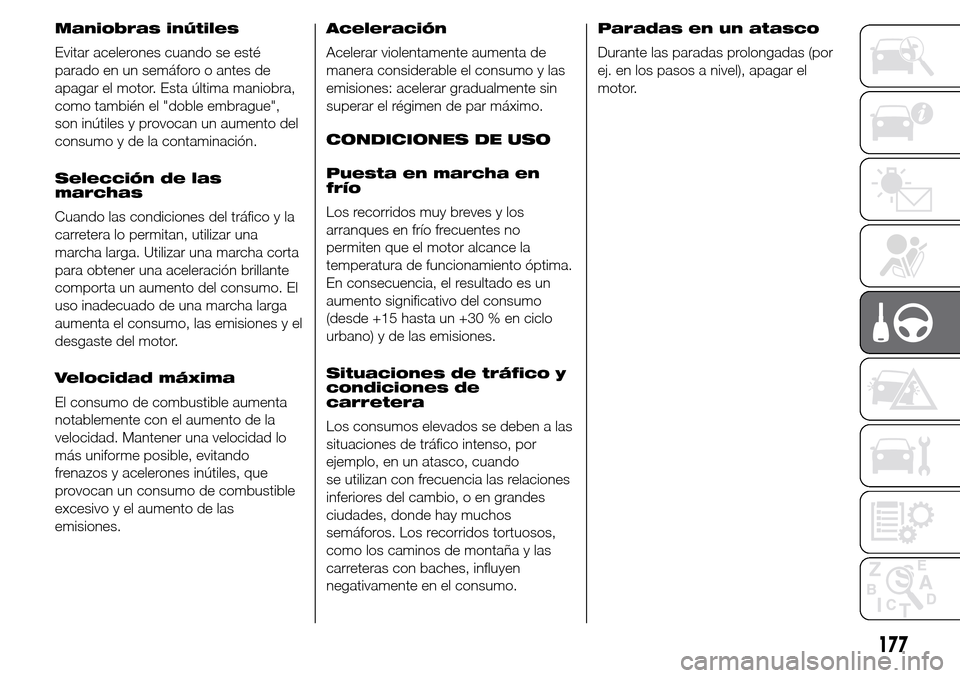 Alfa Romeo Giulietta 2015  Manual del propietario (in Spanish) Maniobras inútiles
Evitar acelerones cuando se esté
parado en un semáforo o antes de
apagar el motor. Esta última maniobra,
como también el "doble embrague",
son inútiles y provocan un aumento d