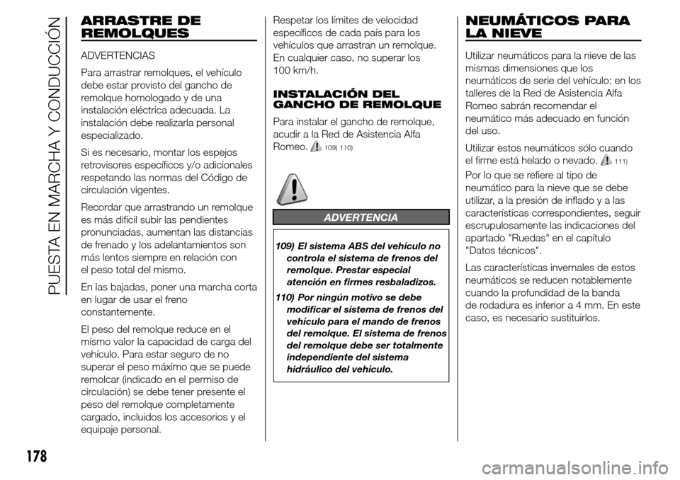 Alfa Romeo Giulietta 2015  Manual del propietario (in Spanish) ARRASTRE DE
REMOLQUES
ADVERTENCIAS
Para arrastrar remolques, el vehículo
debe estar provisto del gancho de
remolque homologado y de una
instalación eléctrica adecuada. La
instalación debe realizar