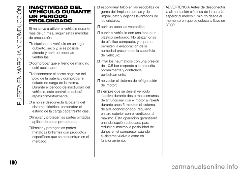 Alfa Romeo Giulietta 2015  Manual del propietario (in Spanish) INACTIVIDAD DEL
VEHÍCULO DURANTE
UN PERIODO
PROLONGADO
Si no se va a utilizar el vehículo durante
más de un mes, seguir estas medidas
de precaución:
❒estacionar el vehículo en un lugar
cubierto