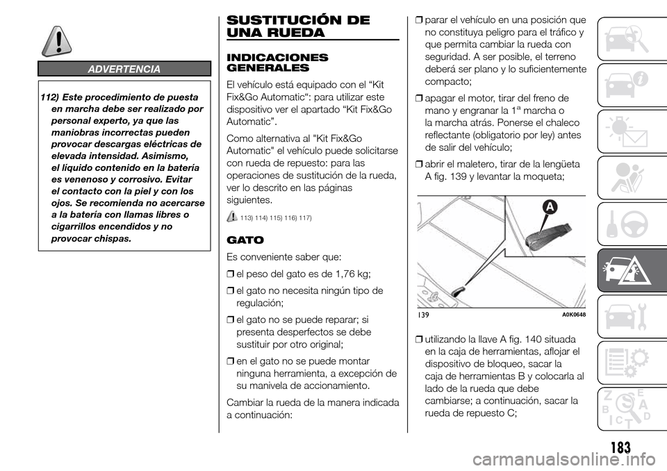 Alfa Romeo Giulietta 2015  Manual del propietario (in Spanish) ADVERTENCIA
112) Este procedimiento de puesta
en marcha debe ser realizado por
personal experto, ya que las
maniobras incorrectas pueden
provocar descargas eléctricas de
elevada intensidad. Asimismo,