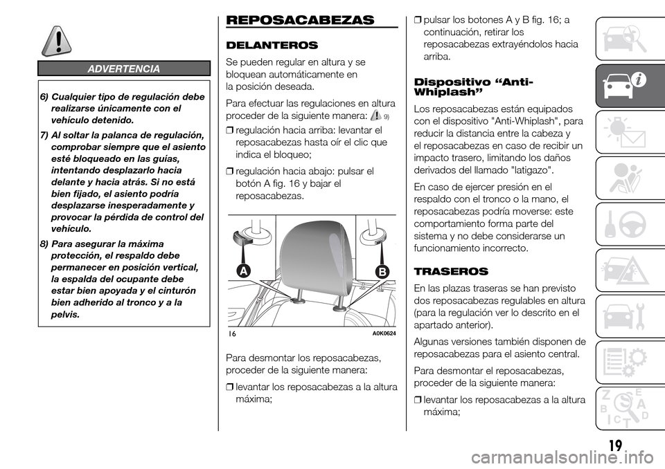 Alfa Romeo Giulietta 2015 Manual del propietario (in Spanish) ADVERTENCIA
6) Cualquier tipo de regulación debe
realizarse únicamente con el
vehículo detenido.
7) Al soltar la palanca de regulación,
comprobar siempre que el asiento
esté bloqueado en las guí Alfa Romeo Giulietta 2015 Manual del propietario (in Spanish) ADVERTENCIA
6) Cualquier tipo de regulación debe
realizarse únicamente con el
vehículo detenido.
7) Al soltar la palanca de regulación,
comprobar siempre que el asiento
esté bloqueado en las guí