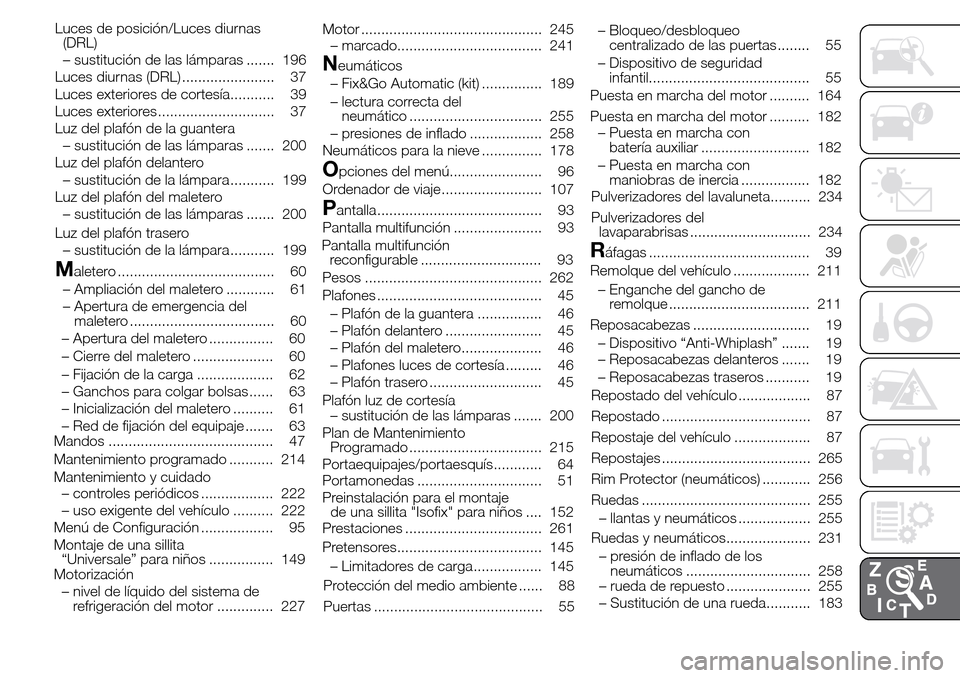 Alfa Romeo Giulietta 2015  Manual del propietario (in Spanish) Luces de posición/Luces diurnas
(DRL)
– sustitución de las lámparas ....... 196
Luces diurnas (DRL) ....................... 37
Luces exteriores de cortesía........... 39
Luces exteriores .......