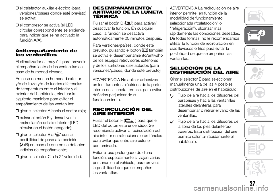 Alfa Romeo Giulietta 2015 Manual del propietario (in Spanish) ❒el calefactor auxiliar eléctrico (para
versiones/países donde esté previsto)
se activa;
❒el compresor se activa (el LED
circular correspondiente se enciende
para indicar que se ha activado la
Alfa Romeo Giulietta 2015 Manual del propietario (in Spanish) ❒el calefactor auxiliar eléctrico (para
versiones/países donde esté previsto)
se activa;
❒el compresor se activa (el LED
circular correspondiente se enciende
para indicar que se ha activado la