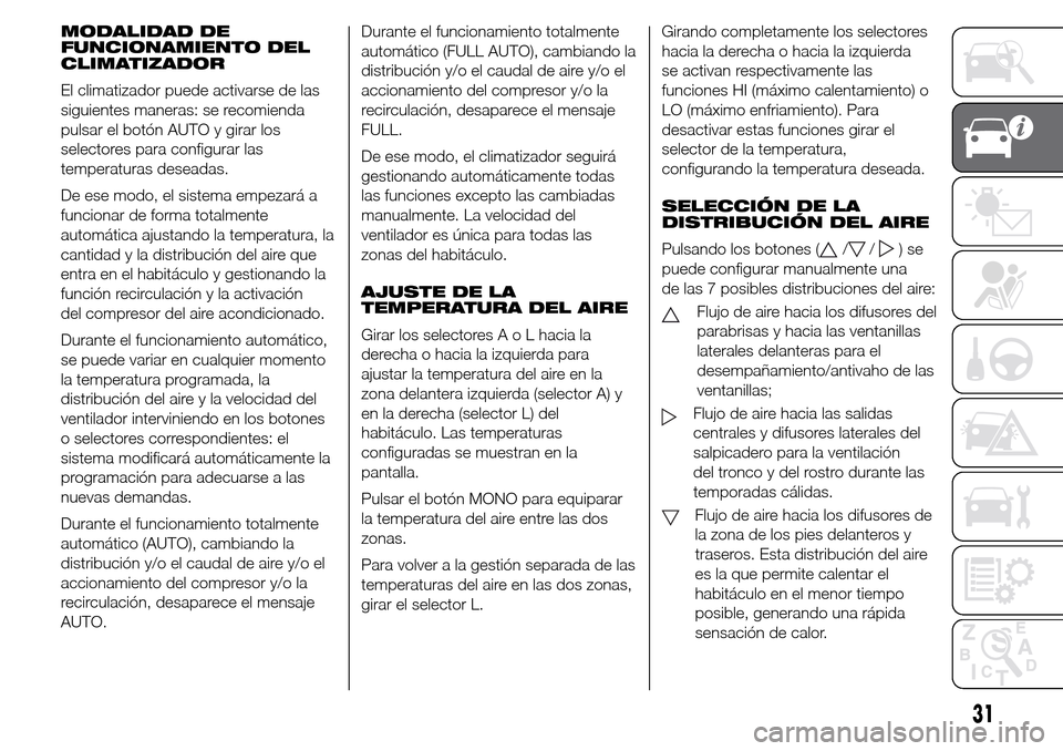 Alfa Romeo Giulietta 2015 Manual del propietario (in Spanish) MODALIDAD DE
FUNCIONAMIENTO DEL
CLIMATIZADOR
El climatizador puede activarse de las
siguientes maneras: se recomienda
pulsar el botón AUTO y girar los
selectores para configurar las
temperaturas dese Alfa Romeo Giulietta 2015 Manual del propietario (in Spanish) MODALIDAD DE
FUNCIONAMIENTO DEL
CLIMATIZADOR
El climatizador puede activarse de las
siguientes maneras: se recomienda
pulsar el botón AUTO y girar los
selectores para configurar las
temperaturas dese