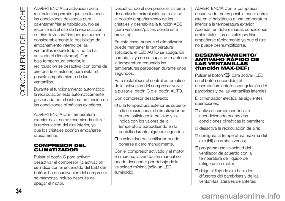 Alfa Romeo Giulietta 2015 Manual del propietario (in Spanish) ADVERTENCIA La activación de la
recirculación permite que se alcancen
las condiciones deseadas para
calentar/enfriar el habitáculo. No se
recomienda el uso de la recirculación
en días lluviosos/f Alfa Romeo Giulietta 2015 Manual del propietario (in Spanish) ADVERTENCIA La activación de la
recirculación permite que se alcancen
las condiciones deseadas para
calentar/enfriar el habitáculo. No se
recomienda el uso de la recirculación
en días lluviosos/f