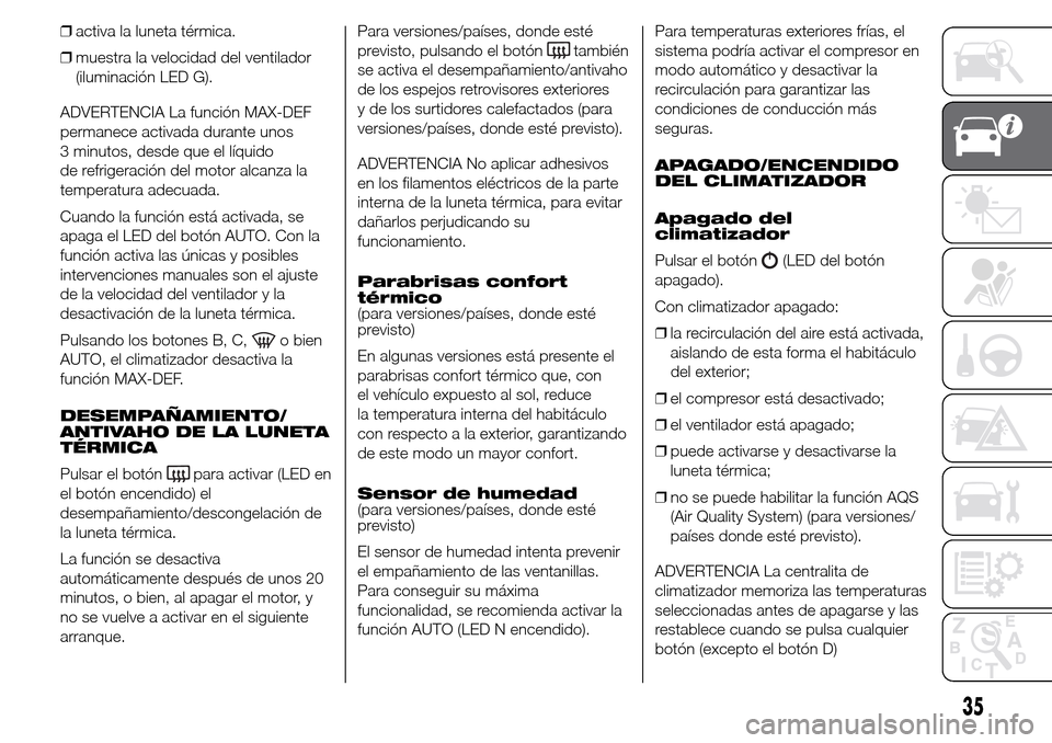Alfa Romeo Giulietta 2015 Manual del propietario (in Spanish) ❒activa la luneta térmica.
❒muestra la velocidad del ventilador
(iluminación LED G).
ADVERTENCIA La función MAX-DEF
permanece activada durante unos
3 minutos, desde que el líquido
de refrigera Alfa Romeo Giulietta 2015 Manual del propietario (in Spanish) ❒activa la luneta térmica.
❒muestra la velocidad del ventilador
(iluminación LED G).
ADVERTENCIA La función MAX-DEF
permanece activada durante unos
3 minutos, desde que el líquido
de refrigera