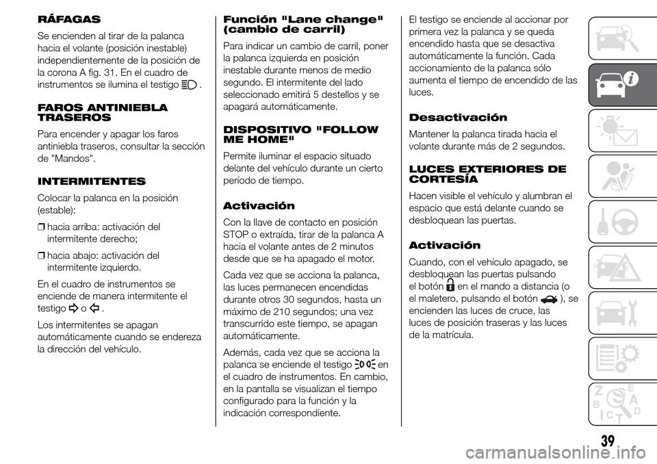 Alfa Romeo Giulietta 2015 Manual del propietario (in Spanish) RÁFAGAS
Se encienden al tirar de la palanca
hacia el volante (posición inestable)
independientemente de la posición de
la corona A fig. 31. En el cuadro de
instrumentos se ilumina el testigo
.
FARO Alfa Romeo Giulietta 2015 Manual del propietario (in Spanish) RÁFAGAS
Se encienden al tirar de la palanca
hacia el volante (posición inestable)
independientemente de la posición de
la corona A fig. 31. En el cuadro de
instrumentos se ilumina el testigo
.
FARO