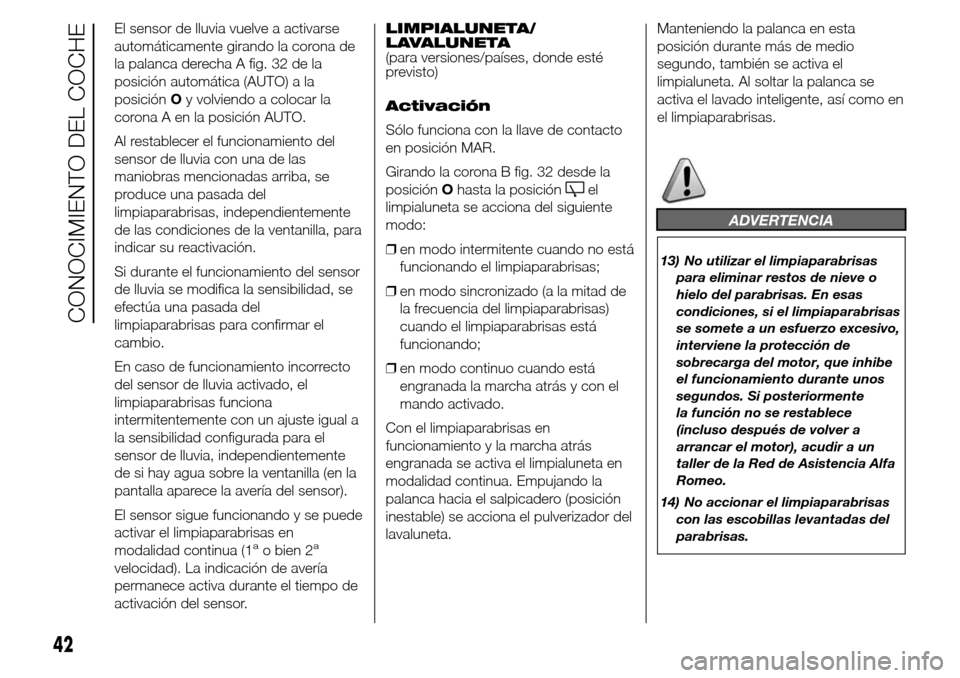 Alfa Romeo Giulietta 2015 Manual del propietario (in Spanish) El sensor de lluvia vuelve a activarse
automáticamente girando la corona de
la palanca derecha A fig. 32 de la
posición automática (AUTO) a la
posiciónOy volviendo a colocar la
corona A en la posi Alfa Romeo Giulietta 2015 Manual del propietario (in Spanish) El sensor de lluvia vuelve a activarse
automáticamente girando la corona de
la palanca derecha A fig. 32 de la
posición automática (AUTO) a la
posiciónOy volviendo a colocar la
corona A en la posi