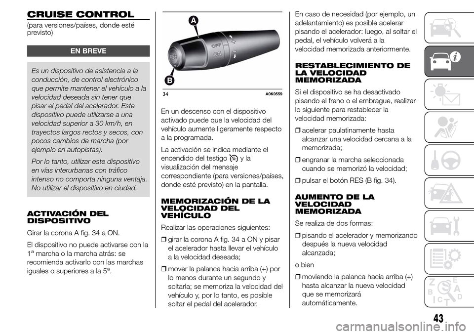 Alfa Romeo Giulietta 2015 Manual del propietario (in Spanish) CRUISE CONTROL
(para versiones/países, donde esté
previsto)
EN BREVE
Es un dispositivo de asistencia a la
conducción, de control electrónico
que permite mantener el vehículo a la
velocidad desead Alfa Romeo Giulietta 2015 Manual del propietario (in Spanish) CRUISE CONTROL
(para versiones/países, donde esté
previsto)
EN BREVE
Es un dispositivo de asistencia a la
conducción, de control electrónico
que permite mantener el vehículo a la
velocidad desead
