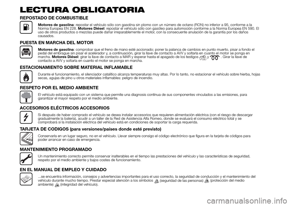 Alfa Romeo Giulietta 2015 Manual del propietario (in Spanish) LECTURA OBLIGATORIA
REPOSTADO DE COMBUSTIBLE
Motores de gasolina: repostar el vehículo sólo con gasolina sin plomo con un número de octano (RON) no inferior a 95, conforme a la
Norma Europea EN 228 Alfa Romeo Giulietta 2015 Manual del propietario (in Spanish) LECTURA OBLIGATORIA
REPOSTADO DE COMBUSTIBLE
Motores de gasolina: repostar el vehículo sólo con gasolina sin plomo con un número de octano (RON) no inferior a 95, conforme a la
Norma Europea EN 228