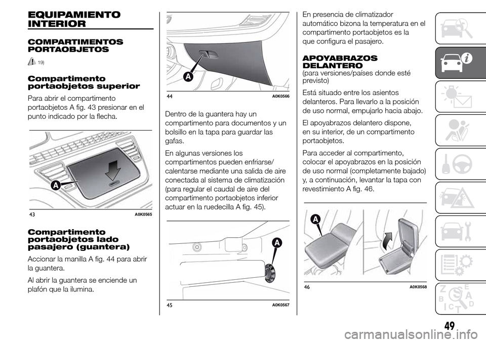 Alfa Romeo Giulietta 2015 Manual del propietario (in Spanish) EQUIPAMIENTO
INTERIOR
COMPARTIMENTOS
PORTAOBJETOS
19)
Compartimento
portaobjetos superior
Para abrir el compartimento
portaobjetos A fig. 43 presionar en el
punto indicado por la flecha.
Compartimento Alfa Romeo Giulietta 2015 Manual del propietario (in Spanish) EQUIPAMIENTO
INTERIOR
COMPARTIMENTOS
PORTAOBJETOS
19)
Compartimento
portaobjetos superior
Para abrir el compartimento
portaobjetos A fig. 43 presionar en el
punto indicado por la flecha.
Compartimento