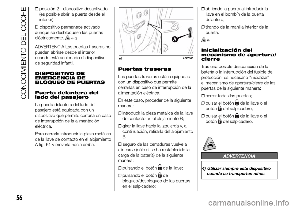 Alfa Romeo Giulietta 2015 Manual del propietario (in Spanish) ❒posición 2 - dispositivo desactivado
(es posible abrir la puerta desde el
interior).
El dispositivo permanece activado
aunque se desbloqueen las puertas
eléctricamente.
4) 5)
ADVERTENCIA Las puer Alfa Romeo Giulietta 2015 Manual del propietario (in Spanish) ❒posición 2 - dispositivo desactivado
(es posible abrir la puerta desde el
interior).
El dispositivo permanece activado
aunque se desbloqueen las puertas
eléctricamente.
4) 5)
ADVERTENCIA Las puer