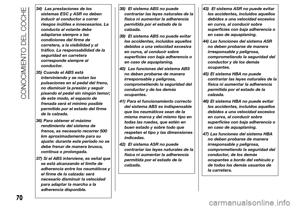 Alfa Romeo Giulietta 2015 Manual del propietario (in Spanish) 34) Las prestaciones de los
sistemas ESC y ASR no deben
inducir al conductor a correr
riesgos inútiles e innecesarios. La
conducta al volante debe
adaptarse siempre a las
condiciones del firme de
car Alfa Romeo Giulietta 2015 Manual del propietario (in Spanish) 34) Las prestaciones de los
sistemas ESC y ASR no deben
inducir al conductor a correr
riesgos inútiles e innecesarios. La
conducta al volante debe
adaptarse siempre a las
condiciones del firme de
car