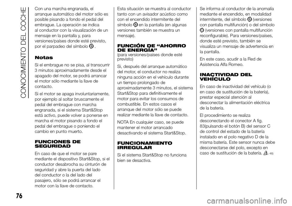 Alfa Romeo Giulietta 2015 Manual del propietario (in Spanish) Con una marcha engranada, el
arranque automático del motor sólo es
posible pisando a fondo el pedal del
embrague. La operación se indica
al conductor con la visualización de un
mensaje en la panta Alfa Romeo Giulietta 2015 Manual del propietario (in Spanish) Con una marcha engranada, el
arranque automático del motor sólo es
posible pisando a fondo el pedal del
embrague. La operación se indica
al conductor con la visualización de un
mensaje en la panta
