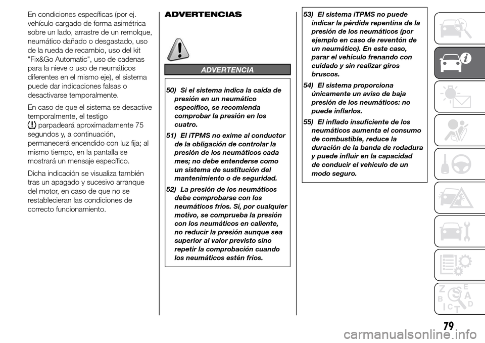 Alfa Romeo Giulietta 2015 Manual del propietario (in Spanish) En condiciones específicas (por ej.
vehículo cargado de forma asimétrica
sobre un lado, arrastre de un remolque,
neumático dañado o desgastado, uso
de la rueda de recambio, uso del kit
"Fix&Go Au Alfa Romeo Giulietta 2015 Manual del propietario (in Spanish) En condiciones específicas (por ej.
vehículo cargado de forma asimétrica
sobre un lado, arrastre de un remolque,
neumático dañado o desgastado, uso
de la rueda de recambio, uso del kit
"Fix&Go Au