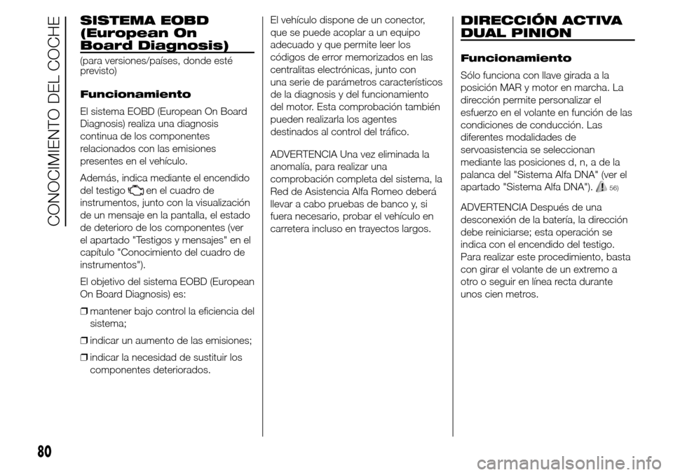 Alfa Romeo Giulietta 2015  Manual del propietario (in Spanish) SISTEMA EOBD
(European On
Board Diagnosis)
(para versiones/países, donde esté
previsto)
Funcionamiento
El sistema EOBD (European On Board
Diagnosis) realiza una diagnosis
continua de los componentes