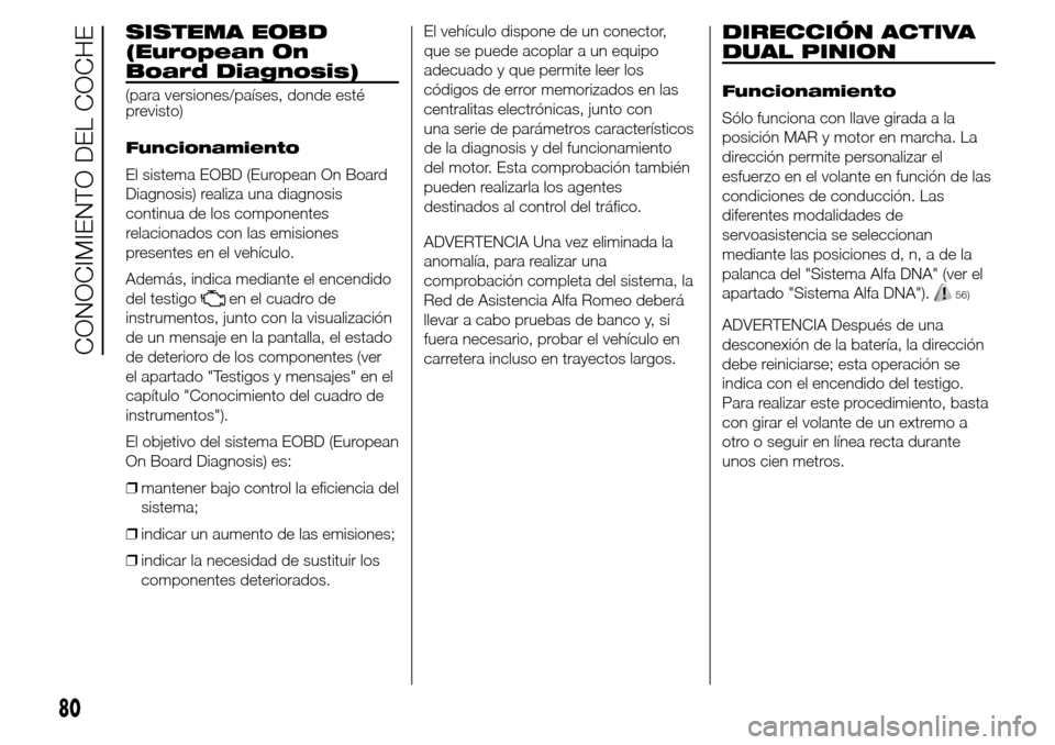 Alfa Romeo Giulietta 2015 Manual del propietario (in Spanish) SISTEMA EOBD
(European On
Board Diagnosis)
(para versiones/países, donde esté
previsto)
Funcionamiento
El sistema EOBD (European On Board
Diagnosis) realiza una diagnosis
continua de los componentes Alfa Romeo Giulietta 2015 Manual del propietario (in Spanish) SISTEMA EOBD
(European On
Board Diagnosis)
(para versiones/países, donde esté
previsto)
Funcionamiento
El sistema EOBD (European On Board
Diagnosis) realiza una diagnosis
continua de los componentes