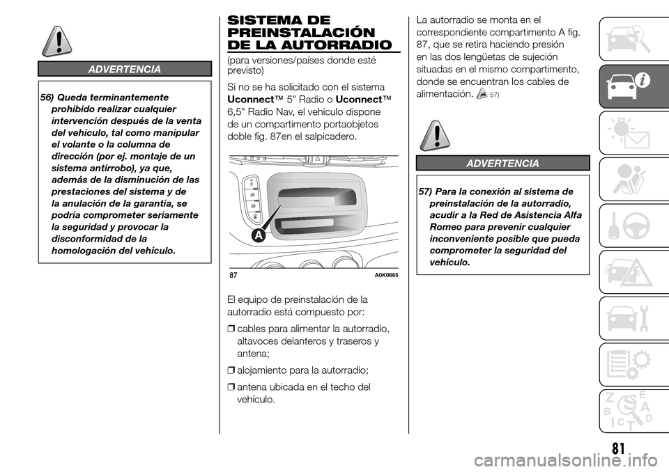 Alfa Romeo Giulietta 2015 Manual del propietario (in Spanish) ADVERTENCIA
56) Queda terminantemente
prohibido realizar cualquier
intervención después de la venta
del vehículo, tal como manipular
el volante o la columna de
dirección (por ej. montaje de un
sis Alfa Romeo Giulietta 2015 Manual del propietario (in Spanish) ADVERTENCIA
56) Queda terminantemente
prohibido realizar cualquier
intervención después de la venta
del vehículo, tal como manipular
el volante o la columna de
dirección (por ej. montaje de un
sis