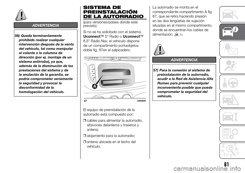 Alfa Romeo Giulietta 2015  Manual del propietario (in Spanish) ADVERTENCIA
56) Queda terminantemente
prohibido realizar cualquier
intervención después de la venta
del vehículo, tal como manipular
el volante o la columna de
dirección (por ej. montaje de un
sis