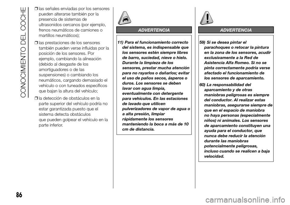Alfa Romeo Giulietta 2015 Manual del propietario (in Spanish) ❒las señales enviadas por los sensores
pueden alterarse también por la
presencia de sistemas de
ultrasonidos cercanos (por ejemplo,
frenos neumáticos de camiones o
martillos neumáticos);
❒las Alfa Romeo Giulietta 2015 Manual del propietario (in Spanish) ❒las señales enviadas por los sensores
pueden alterarse también por la
presencia de sistemas de
ultrasonidos cercanos (por ejemplo,
frenos neumáticos de camiones o
martillos neumáticos);
❒las