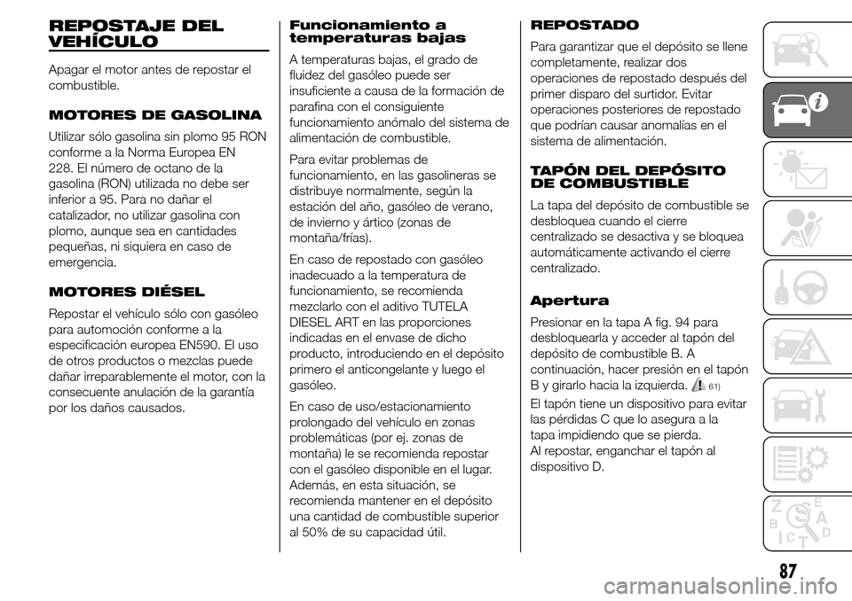 Alfa Romeo Giulietta 2015  Manual del propietario (in Spanish) REPOSTAJE DEL
VEHÍCULO
Apagar el motor antes de repostar el
combustible.
MOTORES DE GASOLINA
Utilizar sólo gasolina sin plomo 95 RON
conforme a la Norma Europea EN
228. El número de octano de la
ga