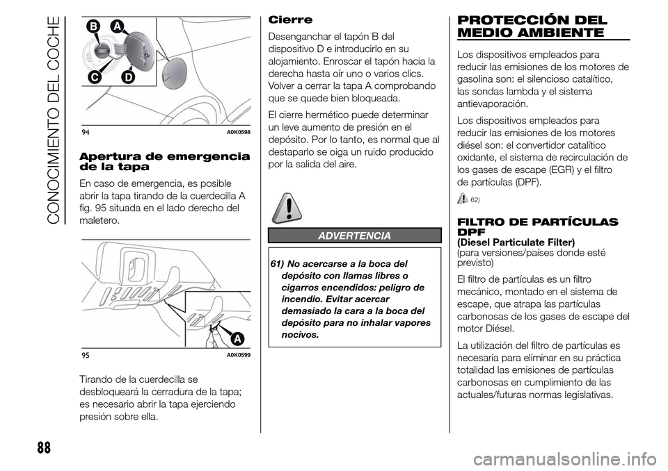 Alfa Romeo Giulietta 2015  Manual del propietario (in Spanish) Apertura de emergencia
de la tapa
En caso de emergencia, es posible
abrir la tapa tirando de la cuerdecilla A
fig. 95 situada en el lado derecho del
maletero.
Tirando de la cuerdecilla se
desbloquear