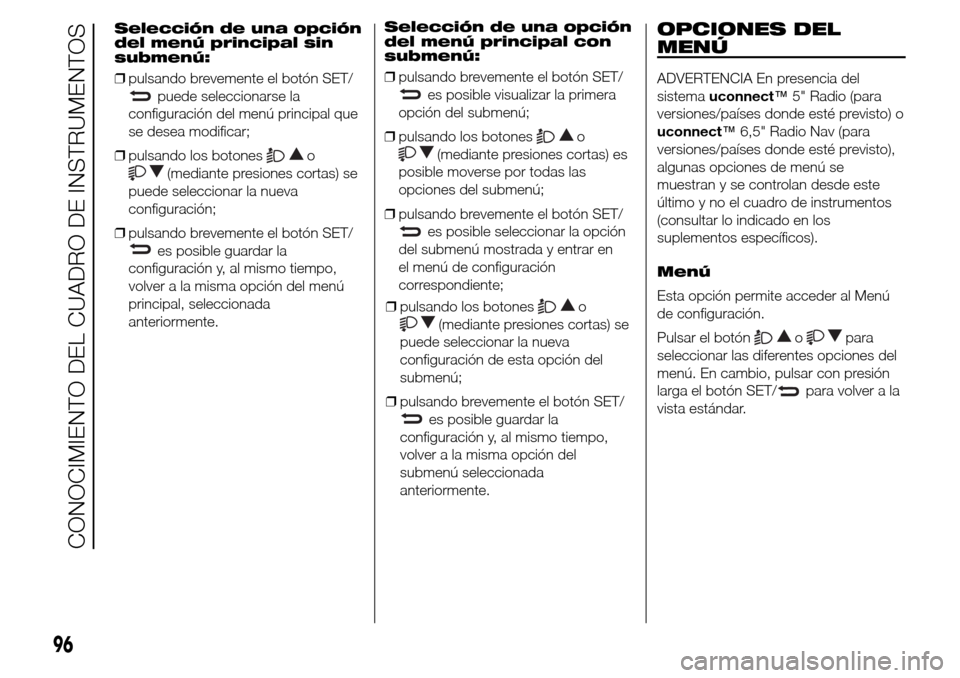 Alfa Romeo Giulietta 2015  Manual del propietario (in Spanish) Selección de una opción
del menú principal sin
submenú:
❒pulsando brevemente el botón SET/
puede seleccionarse la
configuración del menú principal que
se desea modificar;
❒pulsando los boto