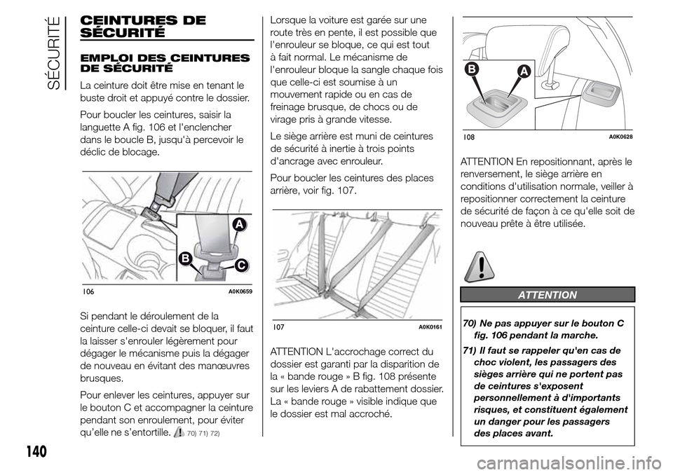 Alfa Romeo Giulietta 2015  Manuel du propriétaire (in French) CEINTURES DE
SÉCURITÉ
EMPLOI DES CEINTURES
DE SÉCURITÉ
La ceinture doit être mise en tenant le
buste droit et appuyé contre le dossier.
Pour boucler les ceintures, saisir la
languette A fig. 106