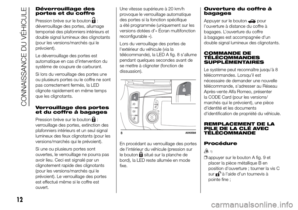 Alfa Romeo Giulietta 2015 Manuel du propriétaire (in French) Déverrouillage des
portes et du coffre
Pression brève sur le bouton
:
déverrouillage des portes, allumage
temporisé des plafonniers intérieurs et
double signal lumineux des clignotants
(pour les Alfa Romeo Giulietta 2015 Manuel du propriétaire (in French) Déverrouillage des
portes et du coffre
Pression brève sur le bouton
:
déverrouillage des portes, allumage
temporisé des plafonniers intérieurs et
double signal lumineux des clignotants
(pour les