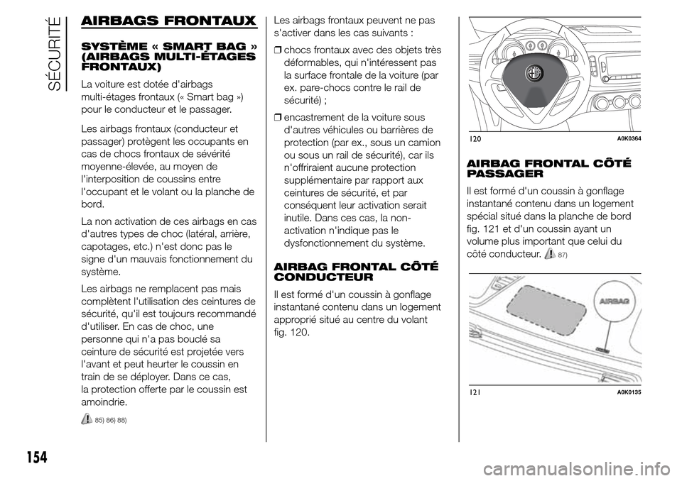 Alfa Romeo Giulietta 2015 Manuel du propriétaire (in French) AIRBAGS FRONTAUX
SYSTÈME « SMART BAG »
(AIRBAGS MULTI-ÉTAGES
FRONTAUX)
La voiture est dotée dairbags
multi-étages frontaux (« Smart bag »)
pour le conducteur et le passager.
Les airbags front Alfa Romeo Giulietta 2015 Manuel du propriétaire (in French) AIRBAGS FRONTAUX
SYSTÈME « SMART BAG »
(AIRBAGS MULTI-ÉTAGES
FRONTAUX)
La voiture est dotée dairbags
multi-étages frontaux (« Smart bag »)
pour le conducteur et le passager.
Les airbags front