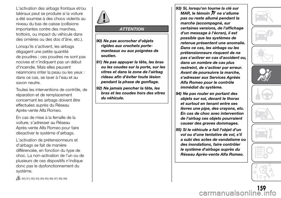 Alfa Romeo Giulietta 2015  Manuel du propriétaire (in French) Lactivation des airbags frontaux et/ou
latéraux peut se produire si la voiture
a été soumise à des chocs violents au
niveau du bas de caisse (collisions
importantes contre des marches,
trottoirs,