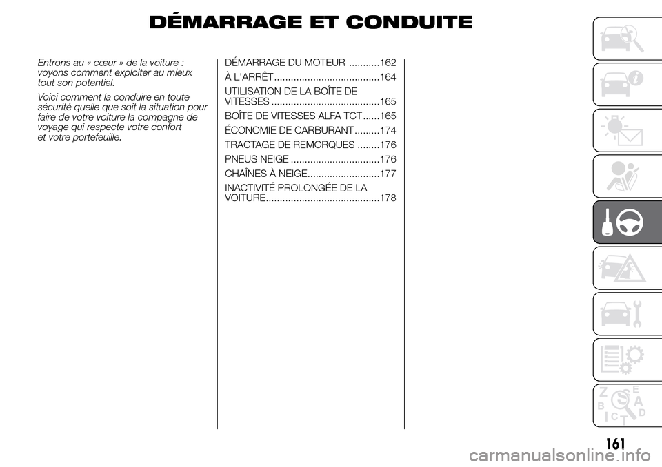 Alfa Romeo Giulietta 2015  Manuel du propriétaire (in French) DÉMARRAGE ET CONDUITE
Entrons au « cœur » de la voiture :
voyons comment exploiter au mieux
tout son potentiel.
Voici comment la conduire en toute
sécurité quelle que soit la situation pour
fair