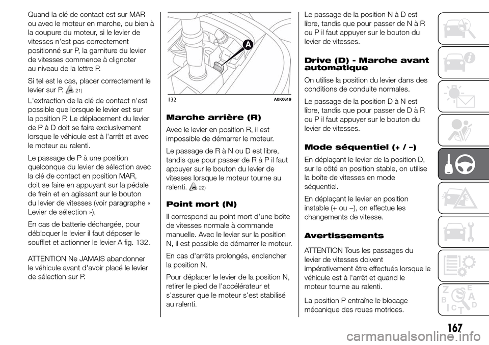 Alfa Romeo Giulietta 2015  Manuel du propriétaire (in French) Quand la clé de contact est sur MAR
ou avec le moteur en marche, ou bien à
la coupure du moteur, si le levier de
vitesses nest pas correctement
positionné sur P, la garniture du levier
de vitesses