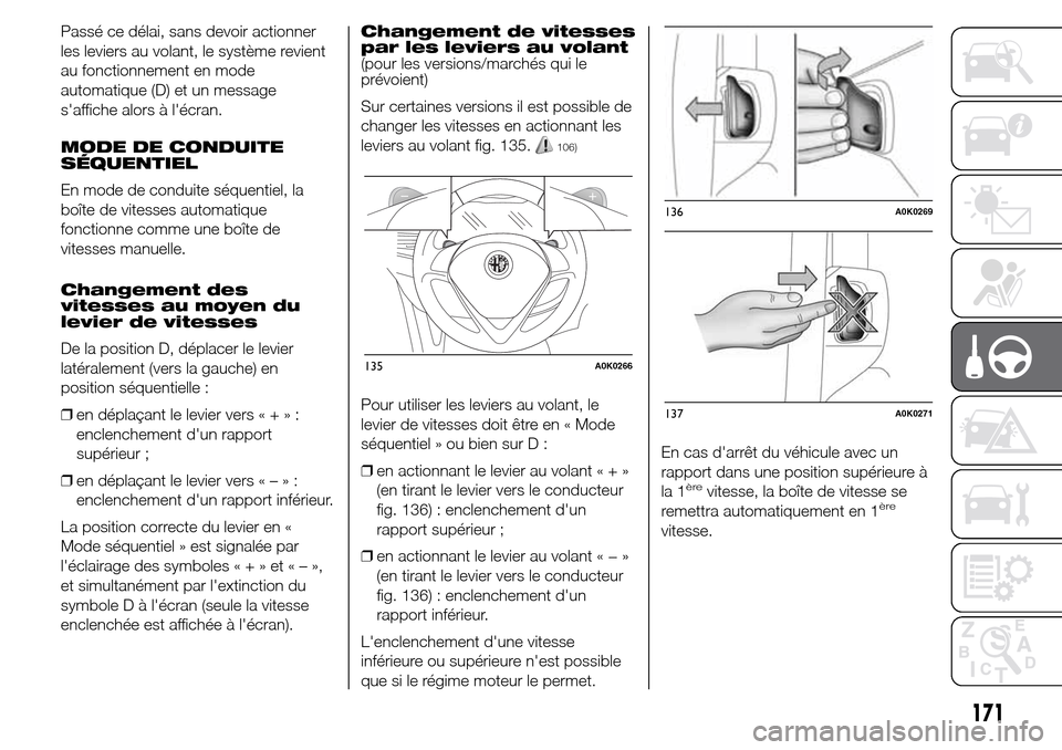 Alfa Romeo Giulietta 2015  Manuel du propriétaire (in French) Passé ce délai, sans devoir actionner
les leviers au volant, le système revient
au fonctionnement en mode
automatique (D) et un message
saffiche alors à lécran.
MODE DE CONDUITE
SÉQUENTIEL
En 