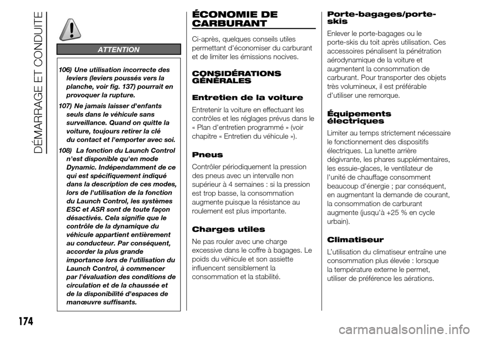 Alfa Romeo Giulietta 2015  Manuel du propriétaire (in French) ATTENTION
106) Une utilisation incorrecte des
leviers (leviers poussés vers la
planche, voir fig. 137) pourrait en
provoquer la rupture.
107) Ne jamais laisser denfants
seuls dans le véhicule sans
