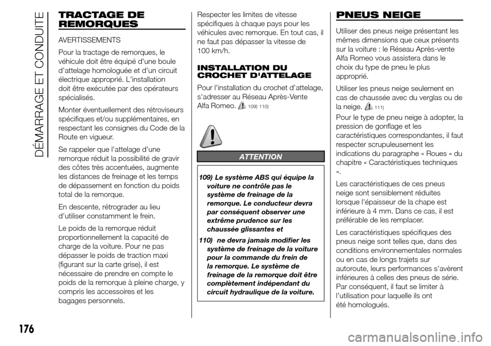 Alfa Romeo Giulietta 2015  Manuel du propriétaire (in French) TRACTAGE DE
REMORQUES
AVERTISSEMENTS
Pour la tractage de remorques, le
véhicule doit être équipé dune boule
dattelage homologuée et dun circuit
électrique approprié. Linstallation
doit êtr