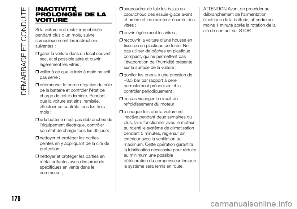 Alfa Romeo Giulietta 2015  Manuel du propriétaire (in French) INACTIVITÉ
PROLONGÉE DE LA
VOITURE
Si la voiture doit rester immobilisée
pendant plus dun mois, suivre
scrupuleusement les instructions
suivantes :
❒garer la voiture dans un local couvert,
sec, 