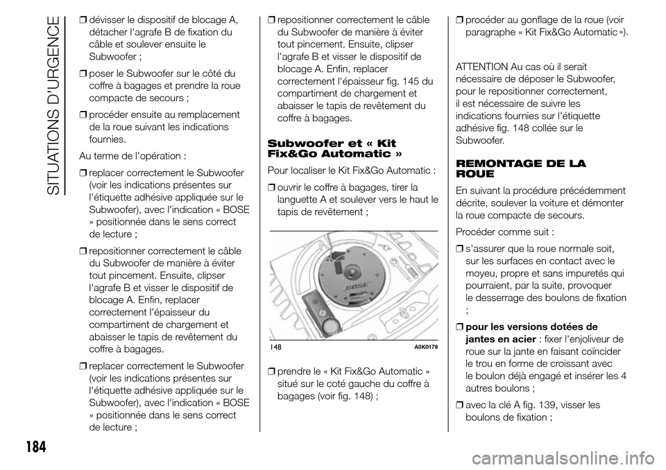 Alfa Romeo Giulietta 2015  Manuel du propriétaire (in French) ❒dévisser le dispositif de blocage A,
détacher lagrafe B de fixation du
câble et soulever ensuite le
Subwoofer ;
❒poser le Subwoofer sur le côté du
coffre à bagages et prendre la roue
compa