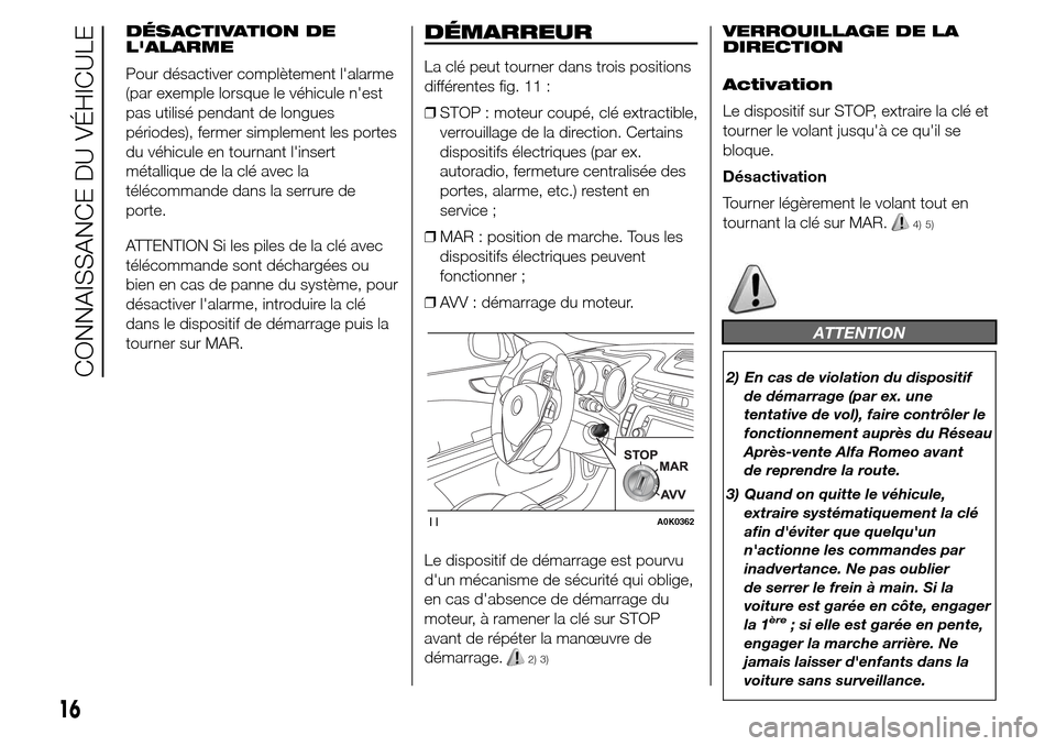 Alfa Romeo Giulietta 2015 Manuel du propriétaire (in French) DÉSACTIVATION DE
LALARME
Pour désactiver complètement lalarme
(par exemple lorsque le véhicule nest
pas utilisé pendant de longues
périodes), fermer simplement les portes
du véhicule en tour Alfa Romeo Giulietta 2015 Manuel du propriétaire (in French) DÉSACTIVATION DE
LALARME
Pour désactiver complètement lalarme
(par exemple lorsque le véhicule nest
pas utilisé pendant de longues
périodes), fermer simplement les portes
du véhicule en tour