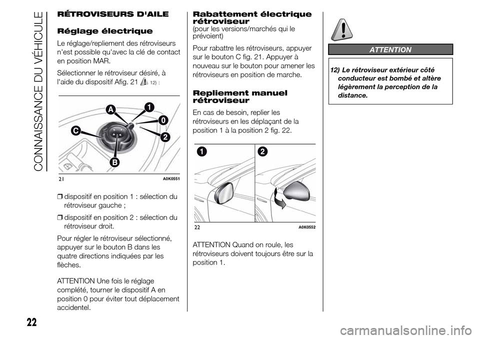 Alfa Romeo Giulietta 2015 Manuel du propriétaire (in French) RÉTROVISEURS DAILE
Réglage électrique
Le réglage/repliement des rétroviseurs
nest possible quavec la clé de contact
en position MAR.
Sélectionner le rétroviseur désiré, à
laide du dispo Alfa Romeo Giulietta 2015 Manuel du propriétaire (in French) RÉTROVISEURS DAILE
Réglage électrique
Le réglage/repliement des rétroviseurs
nest possible quavec la clé de contact
en position MAR.
Sélectionner le rétroviseur désiré, à
laide du dispo