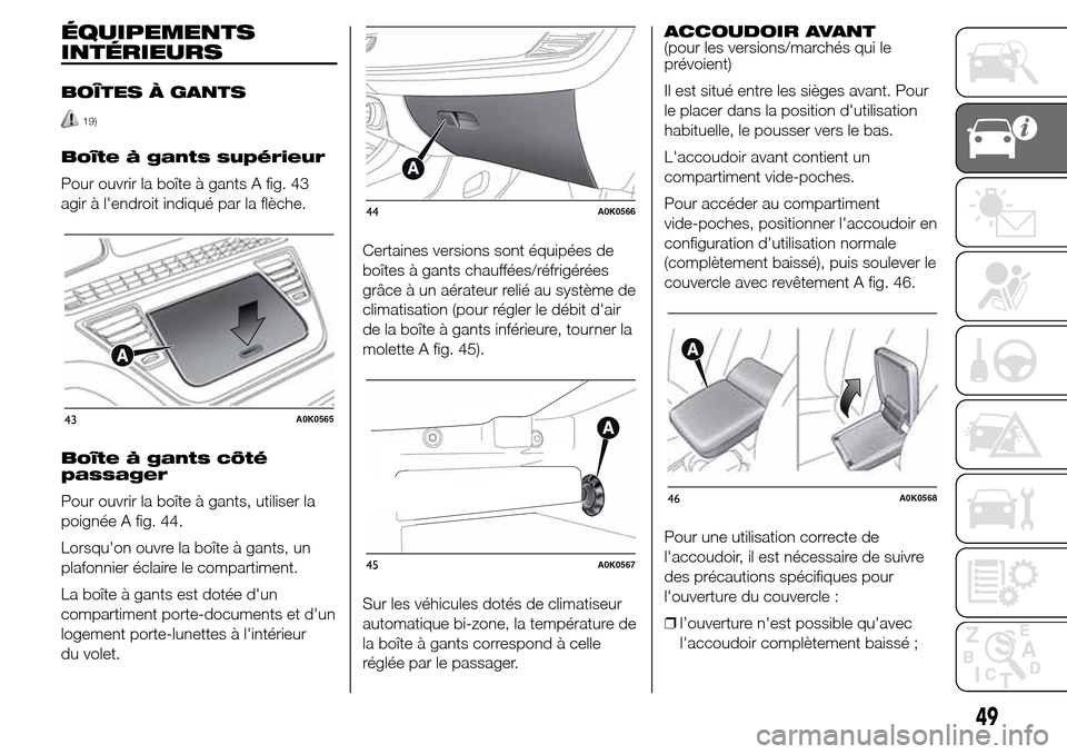 Alfa Romeo Giulietta 2015 Manuel du propriétaire (in French) ÉQUIPEMENTS
INTÉRIEURS
BOÎTES À GANTS
19)
Boîte à gants supérieur
Pour ouvrir la boîte à gants A fig. 43
agir à lendroit indiqué par la flèche.
Boîte à gants côté
passager
Pour ouvrir Alfa Romeo Giulietta 2015 Manuel du propriétaire (in French) ÉQUIPEMENTS
INTÉRIEURS
BOÎTES À GANTS
19)
Boîte à gants supérieur
Pour ouvrir la boîte à gants A fig. 43
agir à lendroit indiqué par la flèche.
Boîte à gants côté
passager
Pour ouvrir