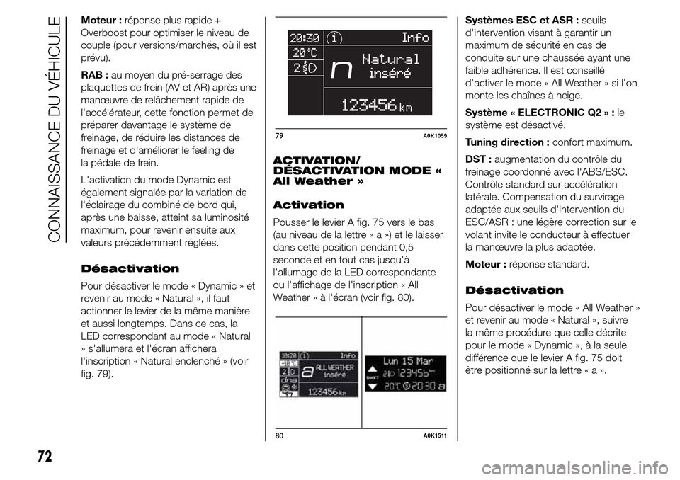 Alfa Romeo Giulietta 2015  Manuel du propriétaire (in French) Moteur :réponse plus rapide +
Overboost pour optimiser le niveau de
couple (pour versions/marchés, où il est
prévu).
RAB :au moyen du pré-serrage des
plaquettes de frein (AV et AR) après une
man